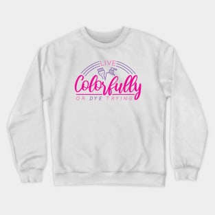 Live Colorfully or Dye Trying // Funny Hairdresser Hair Stylist Crewneck Sweatshirt